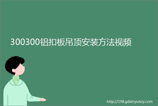 300300铝扣板吊顶安装方法视频